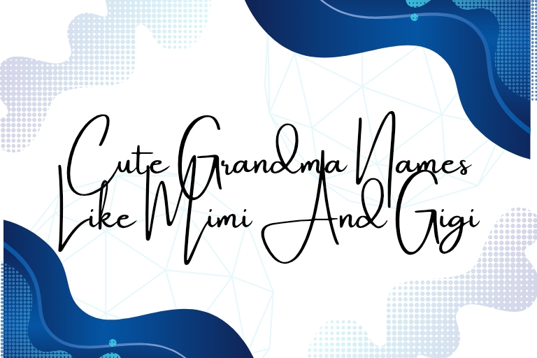 100 Cute Grandma Names Like Mimi And Gigi