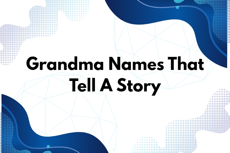 100 Grandma Names That Tell A Story