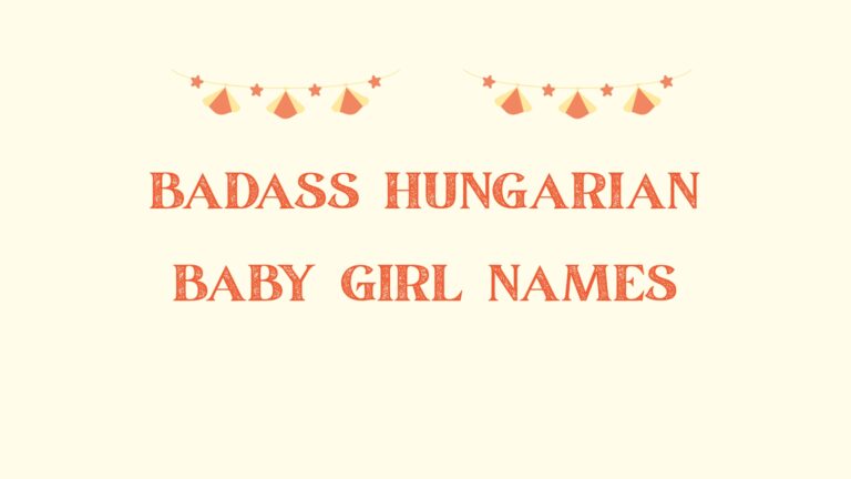 100 Badass Hungarian Baby Girl Names